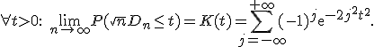 \forall t>0: \quad \lim_{n \to \infty}P(\sqrt{n} D_n \leq t)=K(t)=\sum_{j=-\infty}^{+\infty}(-1)^j \mathrm{e}^{-2j^2t^2}.